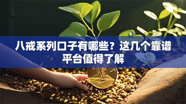 八戒系列口子有哪些？这几个靠谱平台值得了解