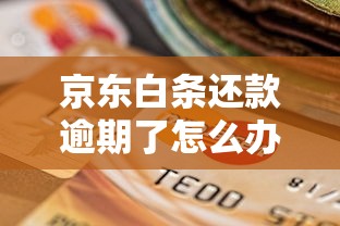 京东白条还款逾期了怎么办？三步解决+影响解析
