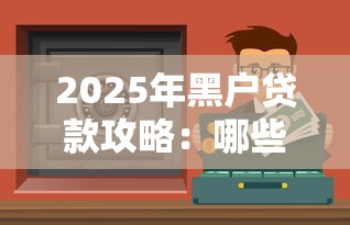 2025年黑户贷款攻略：哪些平台还能借到钱？真实渠道解析