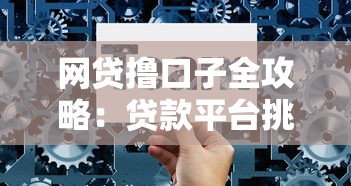 网贷撸口子全攻略：贷款平台挑选技巧与避坑指南