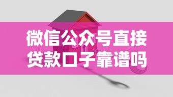 微信公众号直接贷款口子靠谱吗？实测5个关键细节