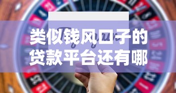 类似钱风口子的贷款平台还有哪些靠谱选择？
