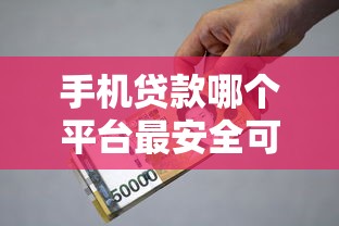 手机贷款哪个平台最安全可靠利息低？实测推荐这5家靠谱选择！