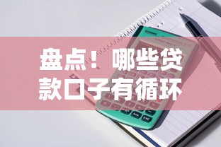盘点！哪些贷款口子有循环额度？这些平台额度灵活随借随还