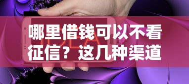 哪里借钱可以不看征信？这几种渠道或许能帮你解决难题！