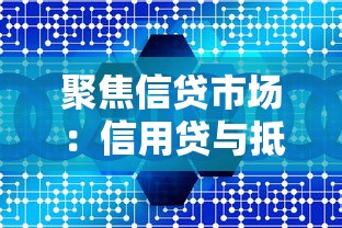 聚焦信贷市场：信用贷与抵押贷产品解析与避坑选择技巧