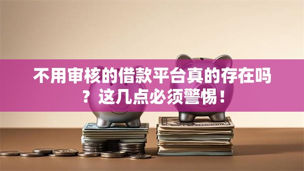 不用审核的借款平台真的存在吗？这几点必须警惕！