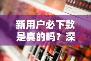 新用户必下款是真的吗？深度解析这个贷款口子靠谱性