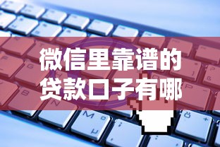 微信里靠谱的贷款口子有哪些？安全申请攻略解析