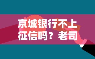 京城银行不上征信吗？老司机带你扒一扒贷款审核真相