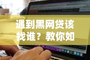 遇到黑网贷该找谁？教你如何正确举报投诉