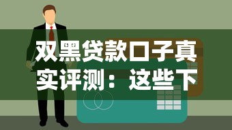 双黑贷款口子真实评测：这些下款渠道居然不查征信？