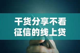 干货分享不看征信的线上贷款软件有哪些？这5个平台申请门槛低、额度高！