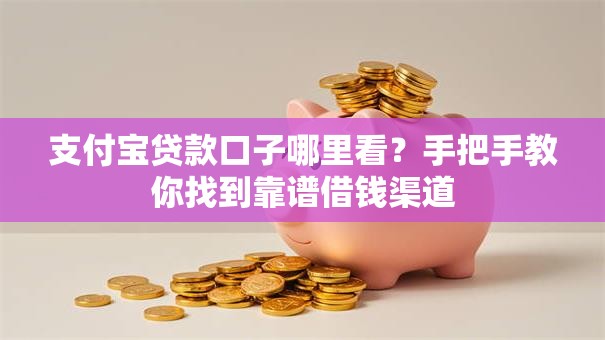 支付宝贷款口子哪里看？手把手教你找到靠谱借钱渠道