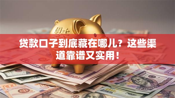 贷款口子到底藏在哪儿？这些渠道靠谱又实用！
