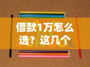 借款1万怎么选？这几个靠谱口子别错过
