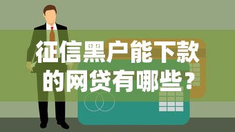 征信黑户能下款的网贷有哪些？这些渠道或许能帮你