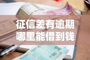 征信差有逾期哪里能借到钱？试试这些小贷门路吧！