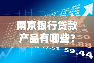 南京银行贷款产品有哪些？手把手教你选对口子