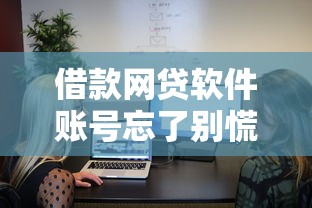 借款网贷软件账号忘了别慌！三步教你快速找回账户
