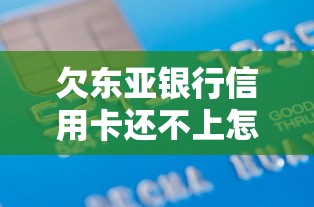 欠东亚银行信用卡还不上怎么办？这5招教你稳妥解决债务问题