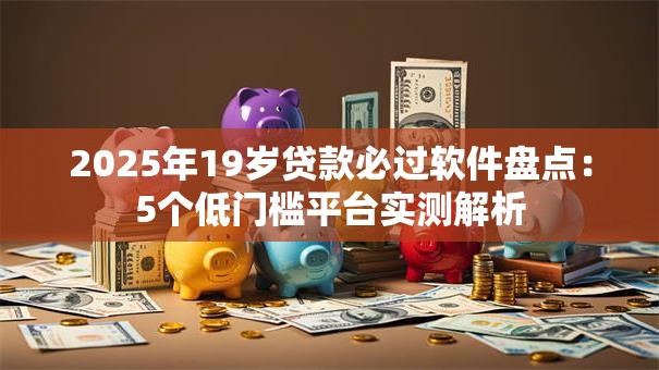 2025年19岁贷款必过软件盘点：5个低门槛平台实测解析