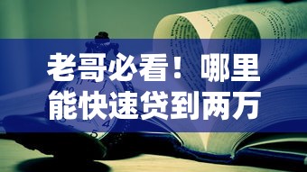 老哥必看！哪里能快速贷到两万？这几个靠谱口子别错过