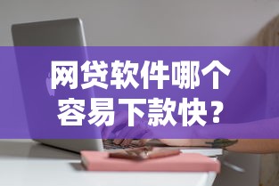 网贷软件哪个容易下款快？实测这5款最快到账推荐！