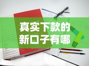 真实下款的新口子有哪些？这几家靠谱平台别错过！