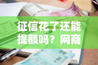 征信花了还能提额吗？网商借款提额攻略真实测评
