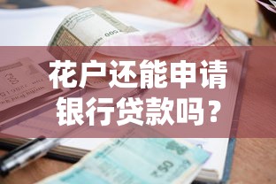 花户还能申请银行贷款吗？征信问题下贷款条件全解析