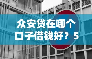 众安贷在哪个口子借钱好？5大对比分析助你选对平台