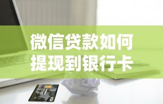 微信贷款如何提现到银行卡？详细流程与注意事项
