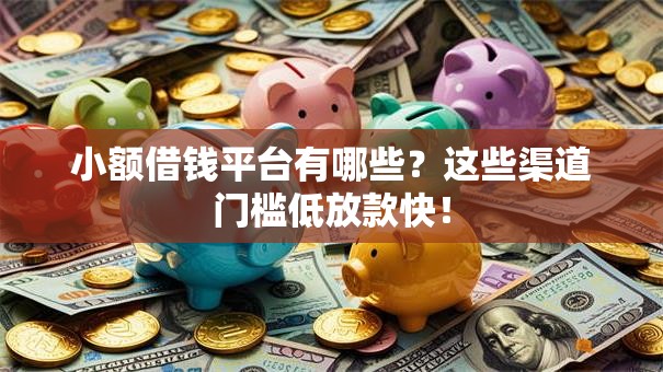 小额借钱平台有哪些？这些渠道门槛低放款快！