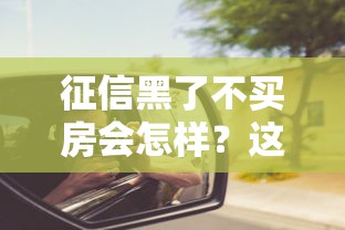 征信黑了不买房会怎样？这些影响你可能想不到！