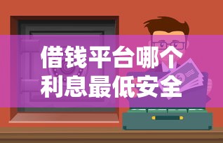 借钱平台哪个利息最低安全可靠还能提前还款？实测避坑指南