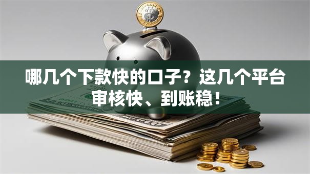 哪几个下款快的口子？这几个平台审核快、到账稳！