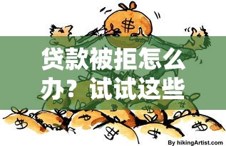 贷款被拒怎么办？试试这些靠谱方法解决借不到钱的难题