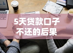 5天贷款口子不还的后果？这些坑千万别踩！