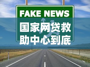 国家网贷救助中心到底在哪里？这些渠道你得知道