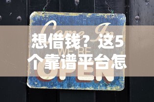 想借钱？这5个靠谱平台怎么选才不上当？