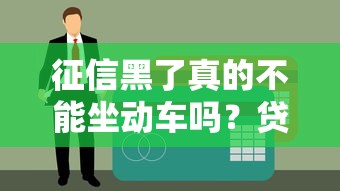 征信黑了真的不能坐动车吗？贷款影响出行真相解析