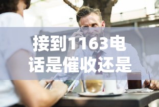 接到1163电话是催收还是诈骗？贷款人必看避坑指南