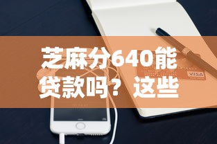 芝麻分640能贷款吗？这些靠谱口子别错过！