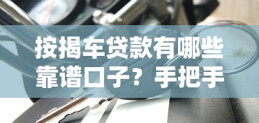 按揭车贷款有哪些靠谱口子？手把手教你选对渠道