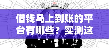 借钱马上到账的平台有哪些？实测这几种渠道最快5分钟放款！