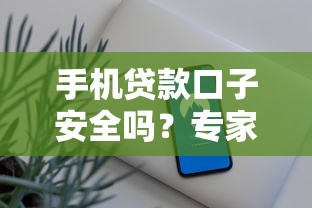 手机贷款口子安全吗？专家教你5招快速辨别