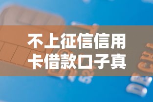 不上征信信用卡借款口子真实测评！这些隐藏渠道靠谱吗？避坑指南请收好
