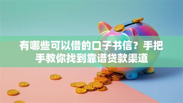 有哪些可以借的口子书信？手把手教你找到靠谱贷款渠道