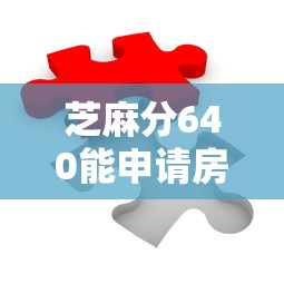 芝麻分640能申请房贷吗？手把手教你选银行避流程